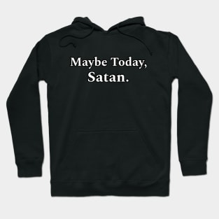 Maybe today, Satan Hoodie